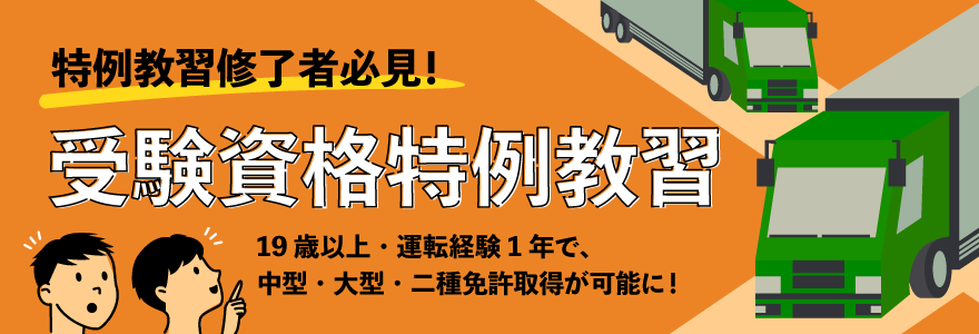 特例教習修了者必見！受験資格特例教習 19歳以上・運転経験1年で、中型・大型・二樹免許取得が可能に！